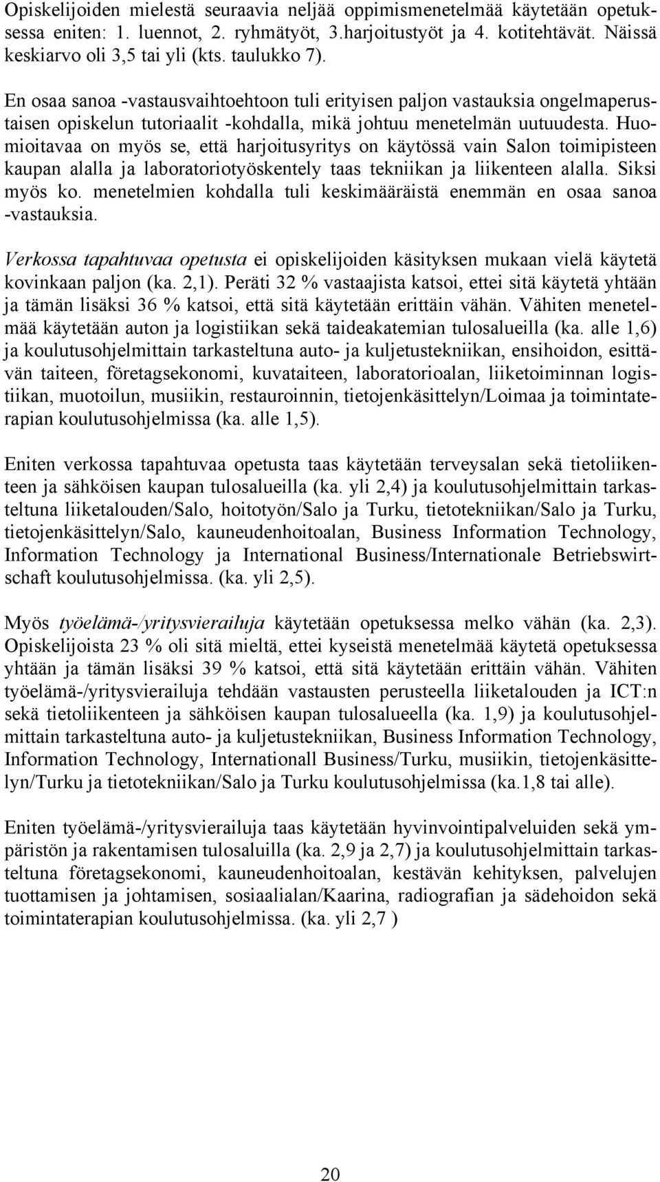 Huomioitavaa on myös se, että harjoitusyritys on käytössä vain Salon toimipisteen kaupan alalla ja laboratoriotyöskentely taas tekniikan ja liikenteen alalla. Siksi myös ko.