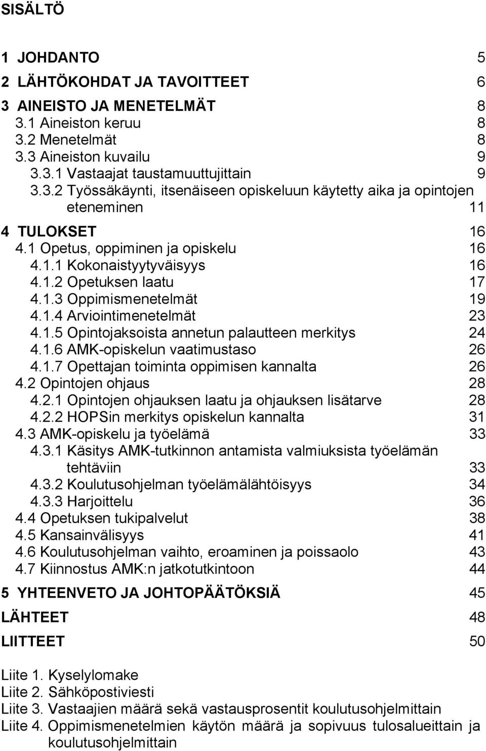 1.6 AMK-opiskelun vaatimustaso 26 4.1.7 Opettajan toiminta oppimisen kannalta 26 4.2 Opintojen ohjaus 28 4.2.1 Opintojen ohjauksen laatu ja ohjauksen lisätarve 28 4.2.2 HOPSin merkitys opiskelun kannalta 31 4.