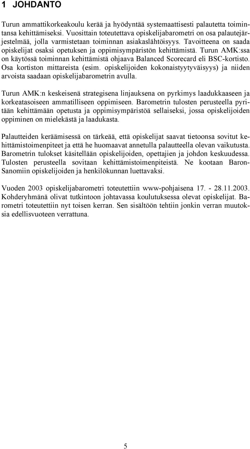 Tavoitteena on saada opiskelijat osaksi opetuksen ja oppimisympäristön kehittämistä. Turun AMK:ssa on käytössä toiminnan kehittämistä ohjaava Balanced Scorecard eli BSC-kortisto.