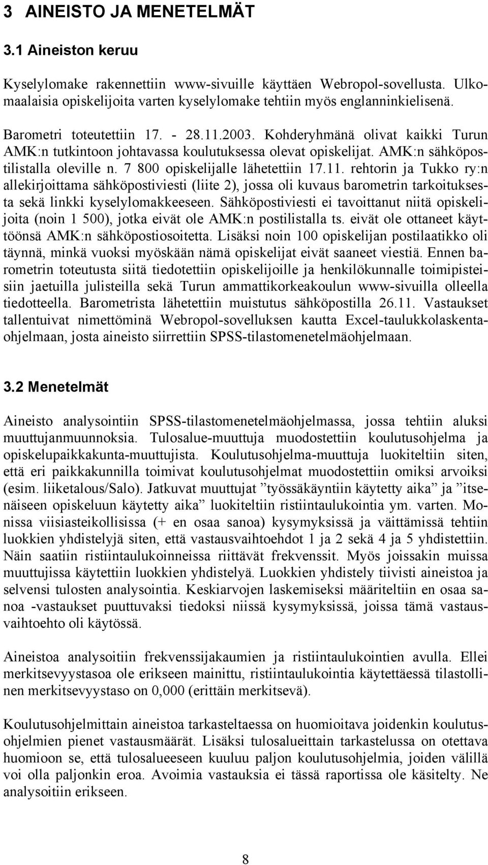 7 800 opiskelijalle lähetettiin 17.11. rehtorin ja Tukko ry:n allekirjoittama sähköpostiviesti (liite 2), jossa oli kuvaus barometrin tarkoituksesta sekä linkki kyselylomakkeeseen.