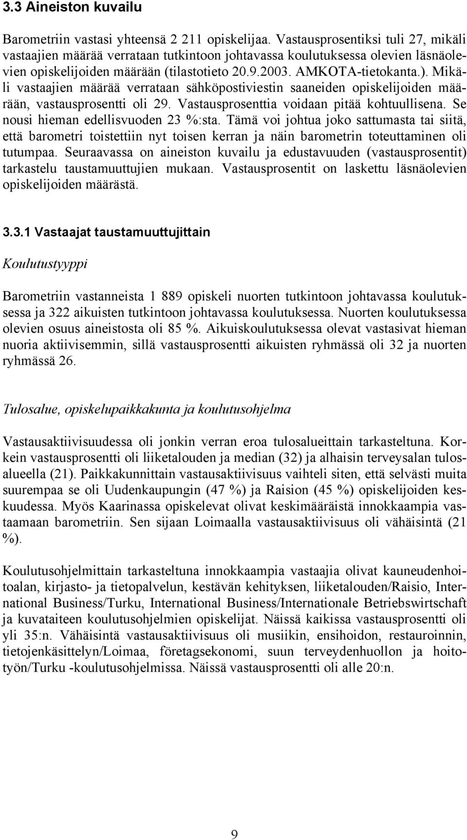 Mikäli vastaajien määrää verrataan sähköpostiviestin saaneiden opiskelijoiden määrään, vastausprosentti oli 29. Vastausprosenttia voidaan pitää kohtuullisena. Se nousi hieman edellisvuoden 23 %:sta.