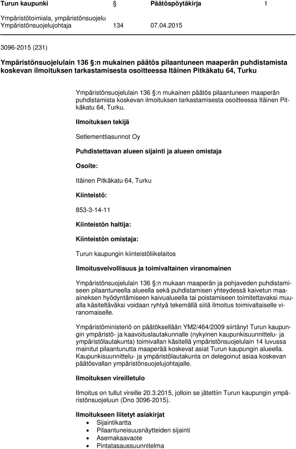 Ilmoituksen tekijä Setlementtiasunnot Oy Puhdistettavan alueen sijainti ja alueen omistaja Osoite: Itäinen Pitkäkatu 64, Turku Kiinteistö: 853-3-14-11 Kiinteistön haltija: Kiinteistön omistaja: Turun