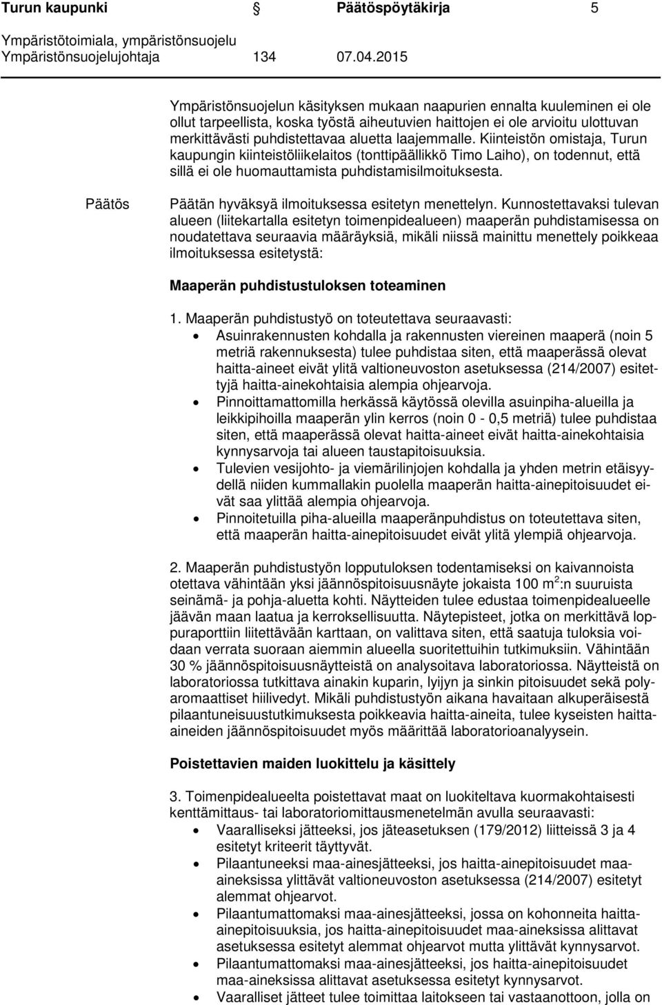 Kiinteistön omistaja, Turun kaupungin kiinteistöliikelaitos (tonttipäällikkö Timo Laiho), on todennut, että sillä ei ole huomauttamista puhdistamisilmoituksesta.