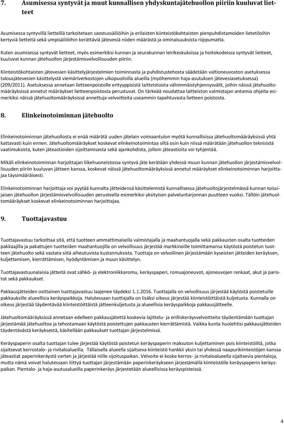 Kuten asumisessa syntyvät lietteet, myös esimerkiksi kunnan ja seurakunnan leirikeskuksissa ja hoitokodeissa syntyvät lietteet, kuuluvat kunnan jätehuollon järjestämisvelvollisuuden piiriin.