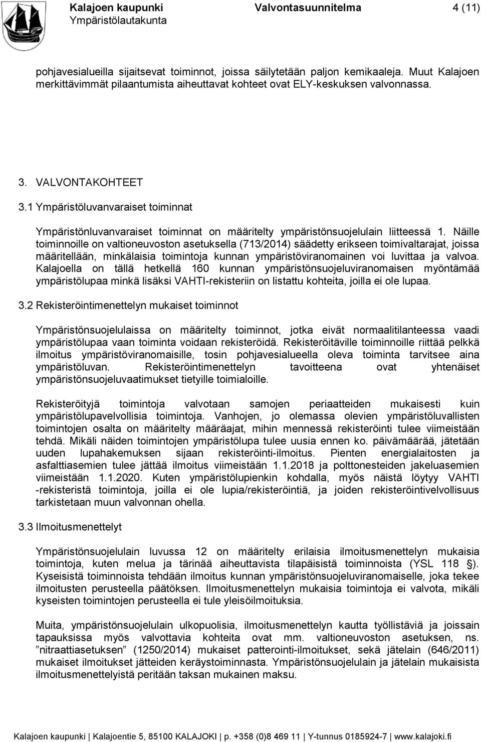 1 Ympäristöluvanvaraiset toiminnat Ympäristönluvanvaraiset toiminnat on määritelty ympäristönsuojelulain liitteessä 1.