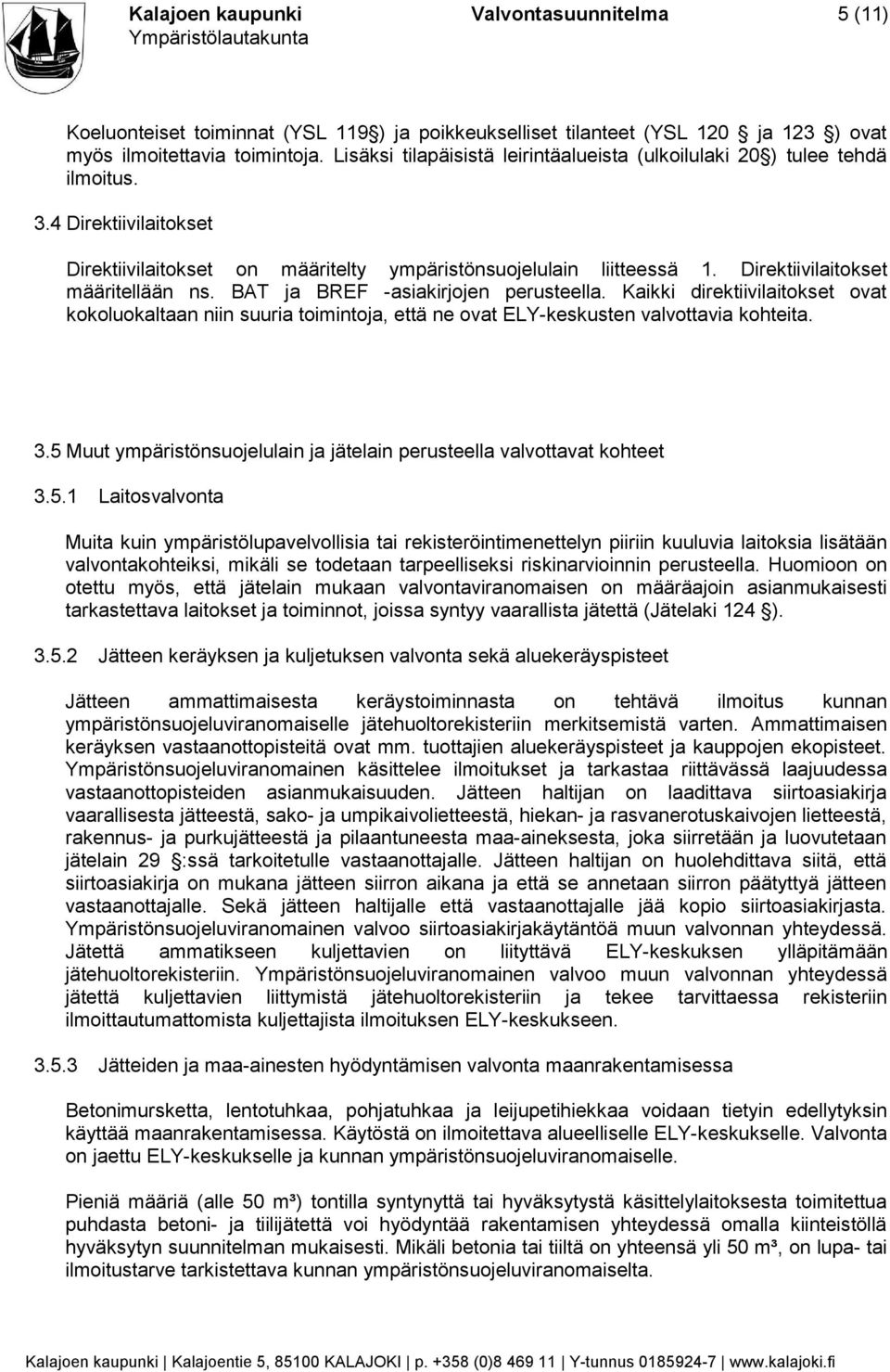 Direktiivilaitokset määritellään ns. BAT ja BREF -asiakirjojen perusteella. Kaikki direktiivilaitokset ovat kokoluokaltaan niin suuria toimintoja, että ne ovat ELY-keskusten valvottavia kohteita. 3.