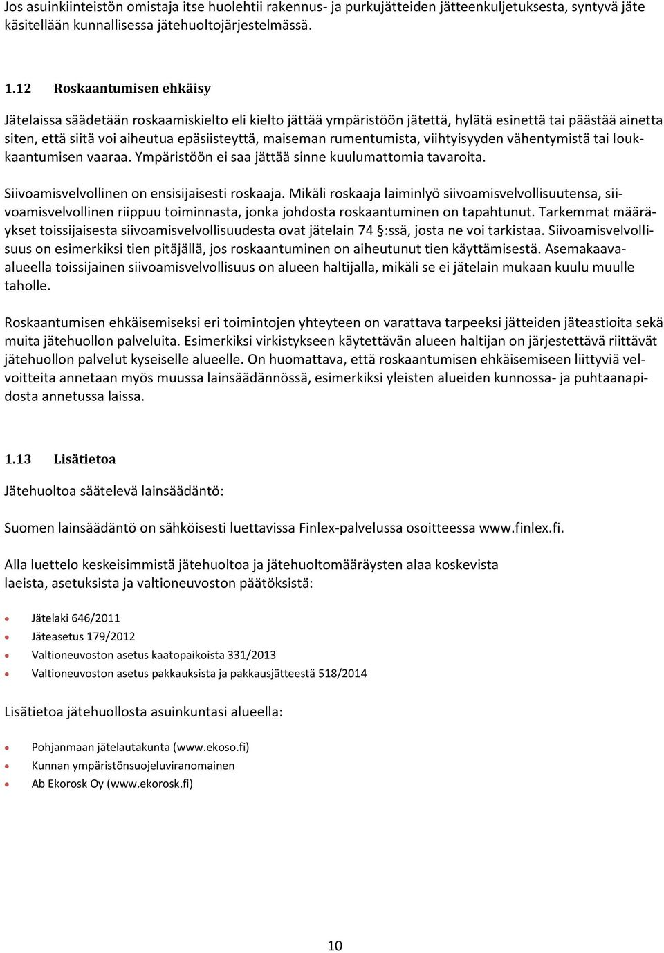 rumentumista, viihtyisyyden vähentymistä tai loukkaantumisen vaaraa. Ympäristöön ei saa jättää sinne kuulumattomia tavaroita. Siivoamisvelvollinen on ensisijaisesti roskaaja.