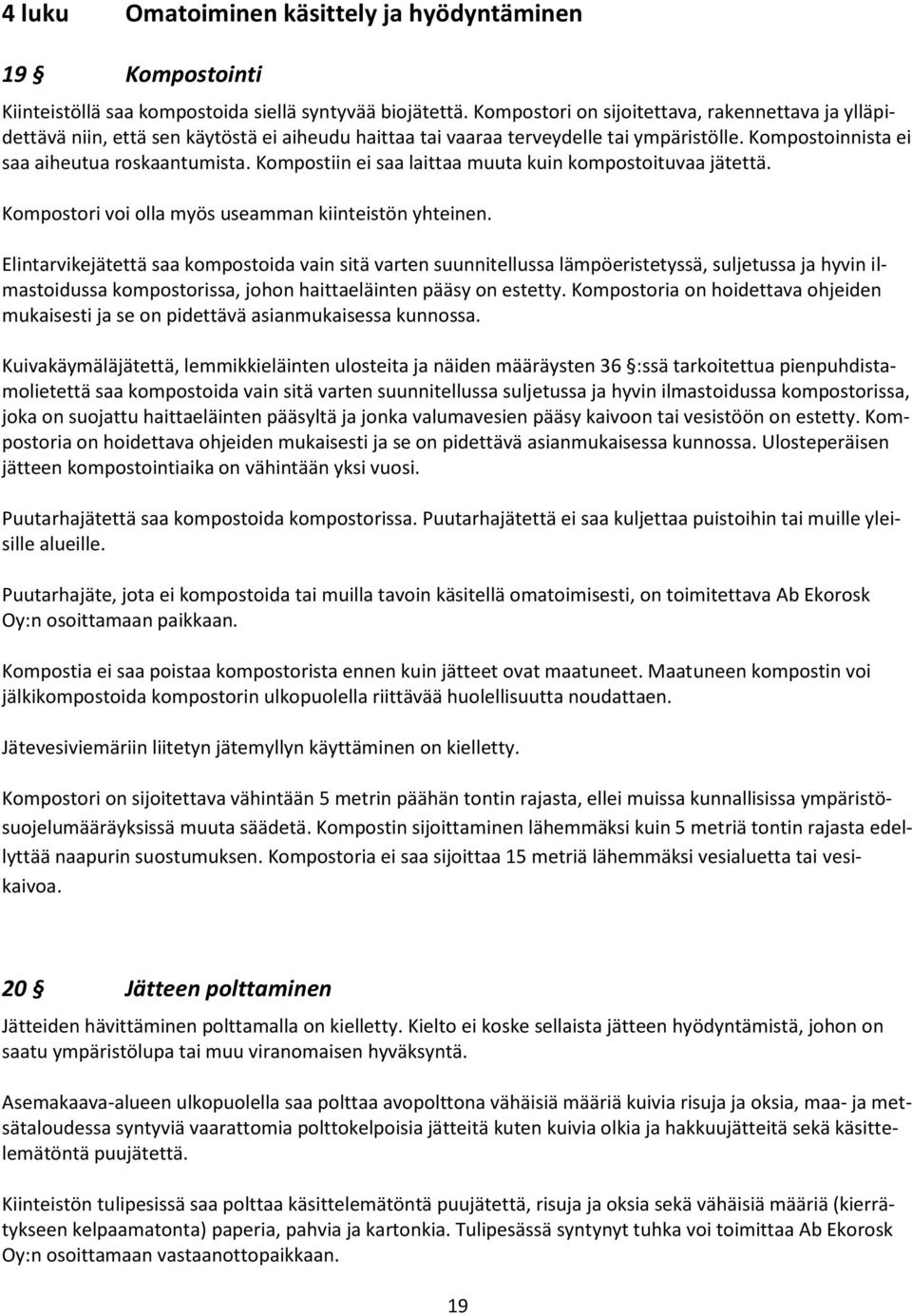 Kompostiin ei saa laittaa muuta kuin kompostoituvaa jätettä. Kompostori voi olla myös useamman kiinteistön yhteinen.