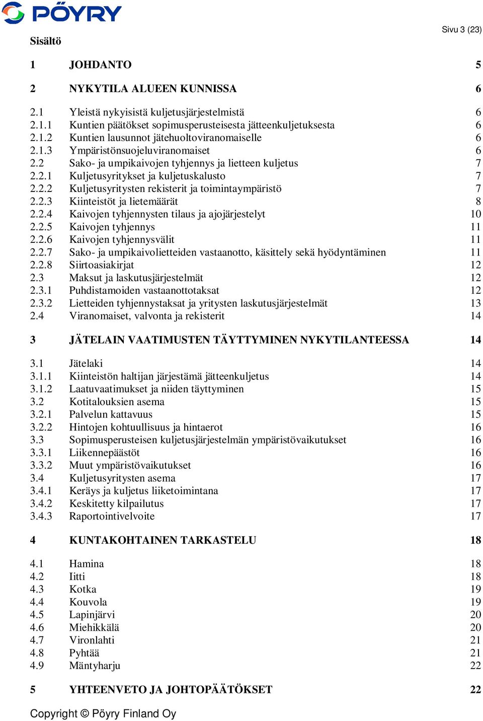 2.3 Kiinteistöt ja lietemäärät 8 2.2.4 Kaivojen tyhjennysten tilaus ja ajojärjestelyt 10 2.2.5 Kaivojen tyhjennys 11 2.2.6 Kaivojen tyhjennysvälit 11 2.2.7 Sako- ja umpikaivolietteiden vastaanotto, käsittely sekä hyödyntäminen 11 2.