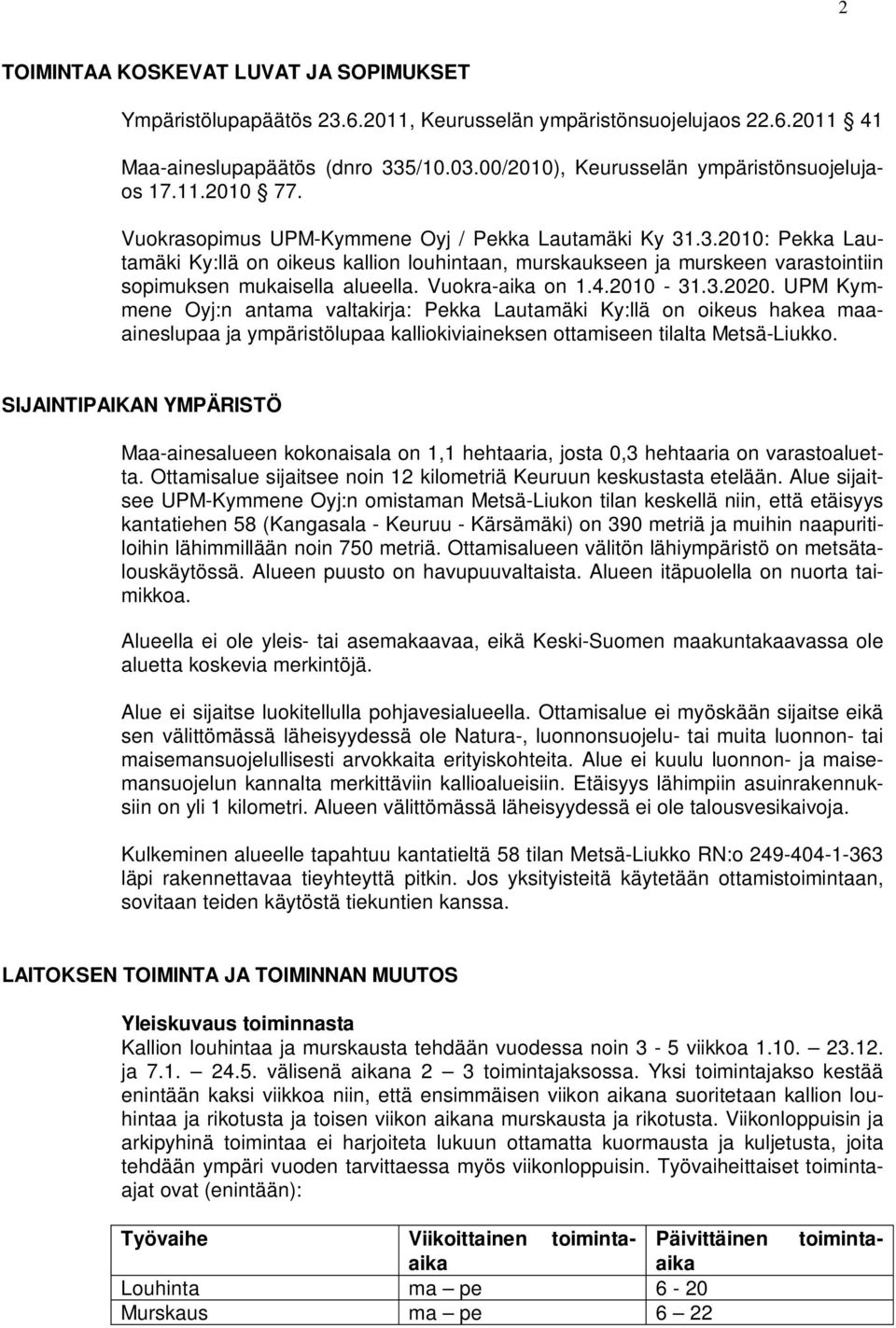 .3.2010: Pekka Lautamäki Ky:llä on oikeus kallion louhintaan, murskaukseen ja murskeen varastointiin sopimuksen mukaisella alueella. Vuokra-aika on 1.4.2010-31.3.2020.