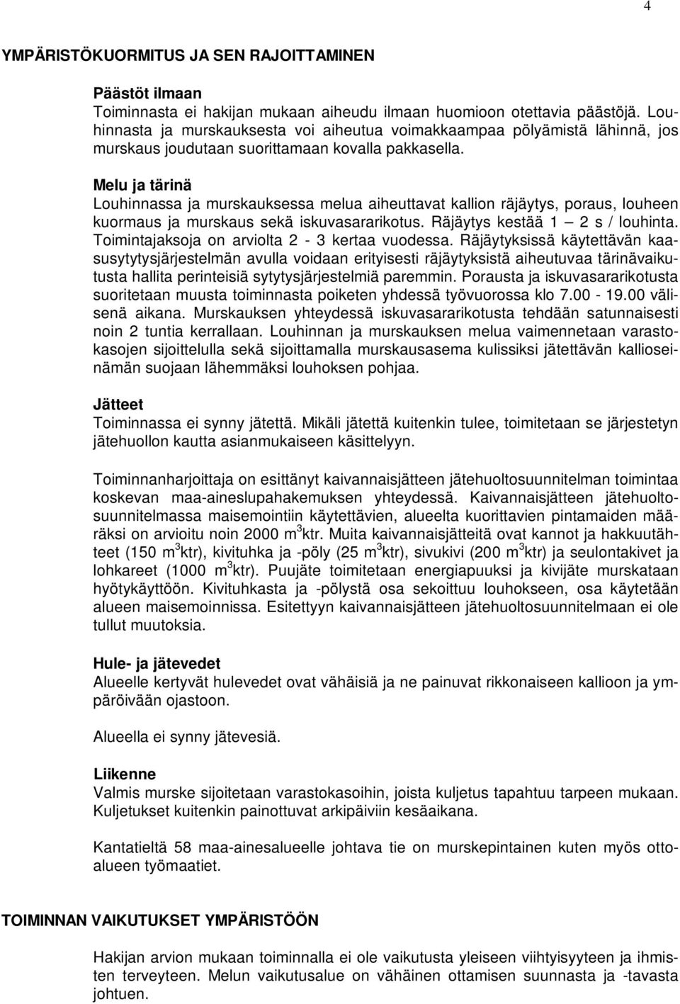 Melu ja tärinä Louhinnassa ja murskauksessa melua aiheuttavat kallion räjäytys, poraus, louheen kuormaus ja murskaus sekä iskuvasararikotus. Räjäytys kestää 1 2 s / louhinta.