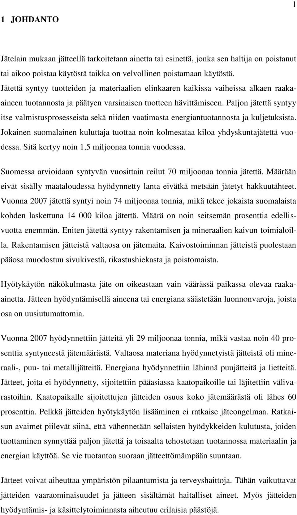 Paljon jätettä syntyy itse valmistusprosesseista sekä niiden vaatimasta energiantuotannosta ja kuljetuksista. Jokainen suomalainen kuluttaja tuottaa noin kolmesataa kiloa yhdyskuntajätettä vuodessa.