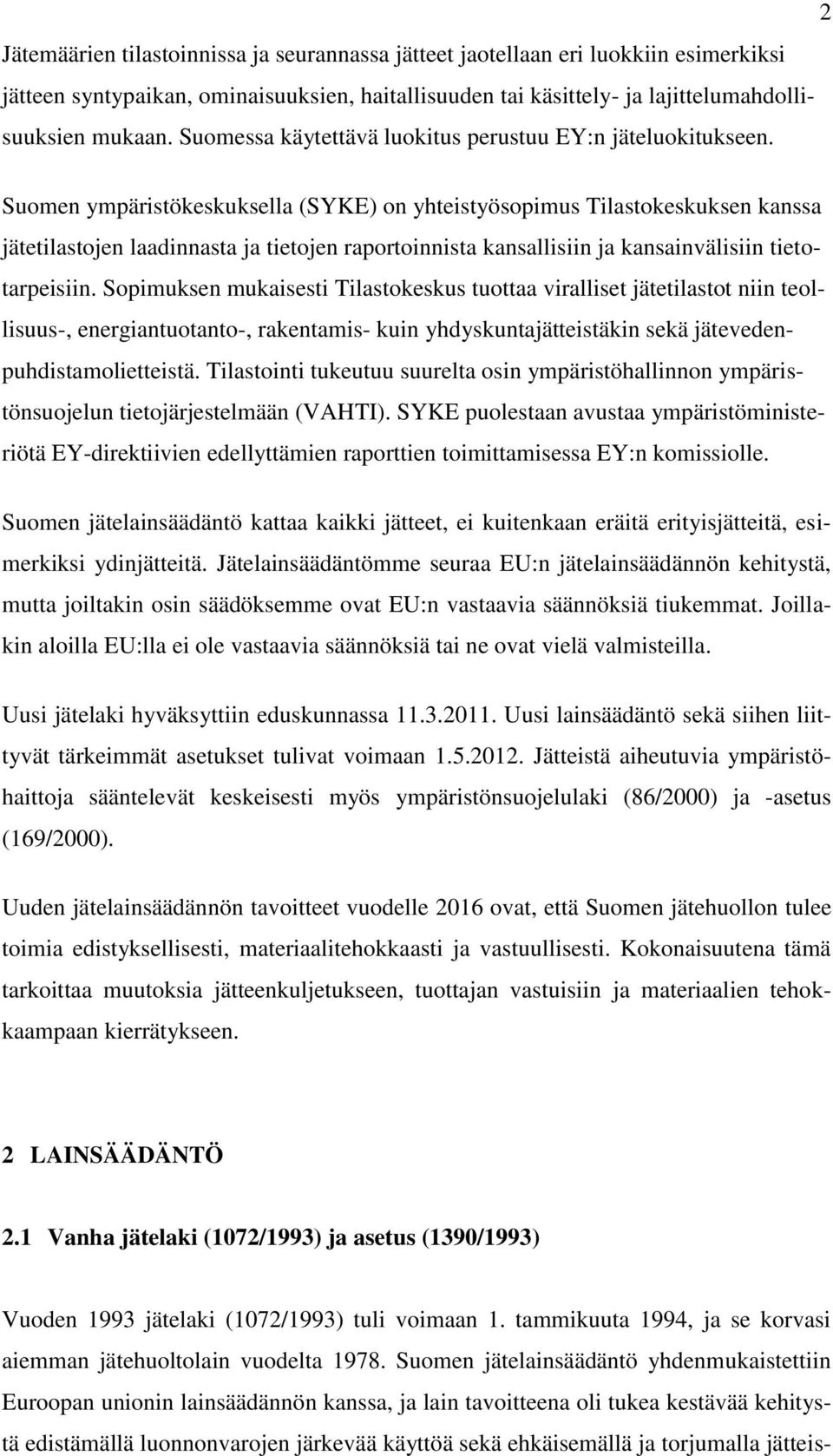 Suomen ympäristökeskuksella (SYKE) on yhteistyösopimus Tilastokeskuksen kanssa jätetilastojen laadinnasta ja tietojen raportoinnista kansallisiin ja kansainvälisiin tietotarpeisiin.