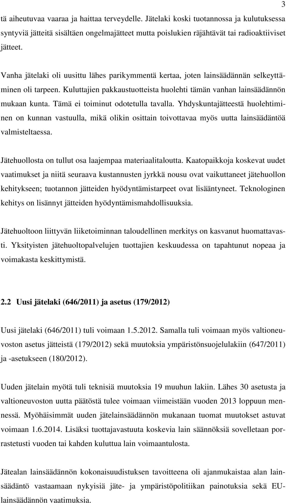 Tämä ei toiminut odotetulla tavalla. Yhdyskuntajätteestä huolehtiminen on kunnan vastuulla, mikä olikin osittain toivottavaa myös uutta lainsäädäntöä valmisteltaessa.