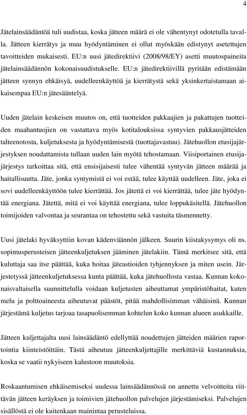 EU:n jätedirektiivillä pyritään edistämään jätteen synnyn ehkäisyä, uudelleenkäyttöä ja kierrätystä sekä yksinkertaistamaan aikaisempaa EU:n jätesääntelyä.