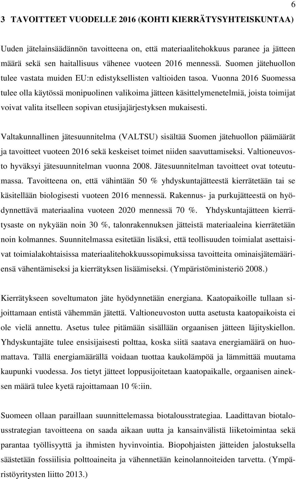 Vuonna 2016 Suomessa tulee olla käytössä monipuolinen valikoima jätteen käsittelymenetelmiä, joista toimijat voivat valita itselleen sopivan etusijajärjestyksen mukaisesti.