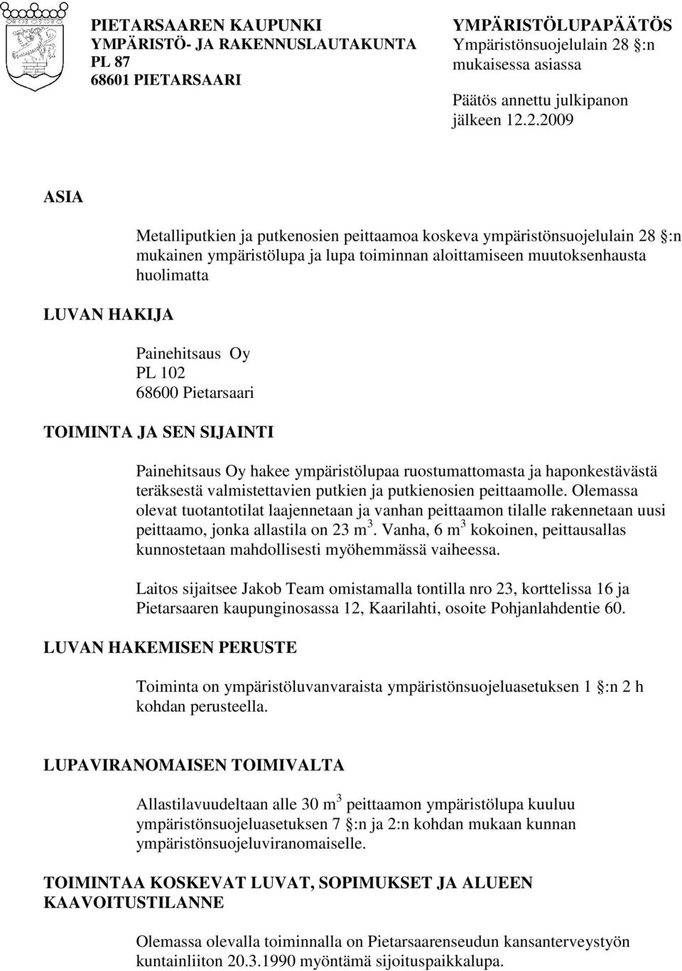 2.2009 ASIA LUVAN HAKIJA Metalliputkien ja putkenosien peittaamoa koskeva ympäristönsuojelulain 28 :n mukainen ympäristölupa ja lupa toiminnan aloittamiseen muutoksenhausta huolimatta Painehitsaus Oy