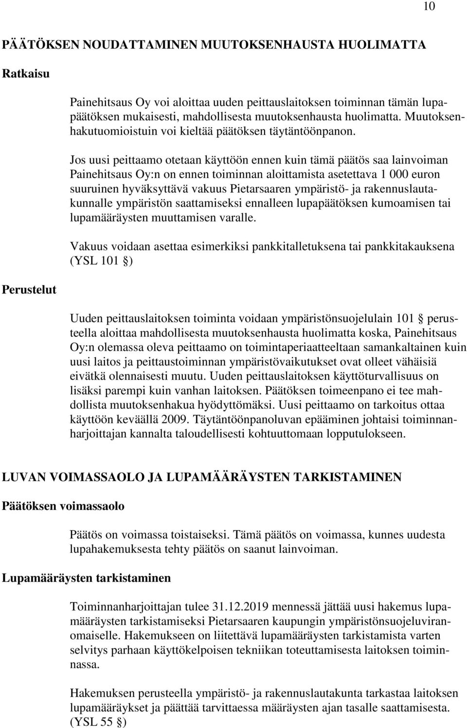 Jos uusi peittaamo otetaan käyttöön ennen kuin tämä päätös saa lainvoiman Painehitsaus Oy:n on ennen toiminnan aloittamista asetettava 1 000 euron suuruinen hyväksyttävä vakuus Pietarsaaren