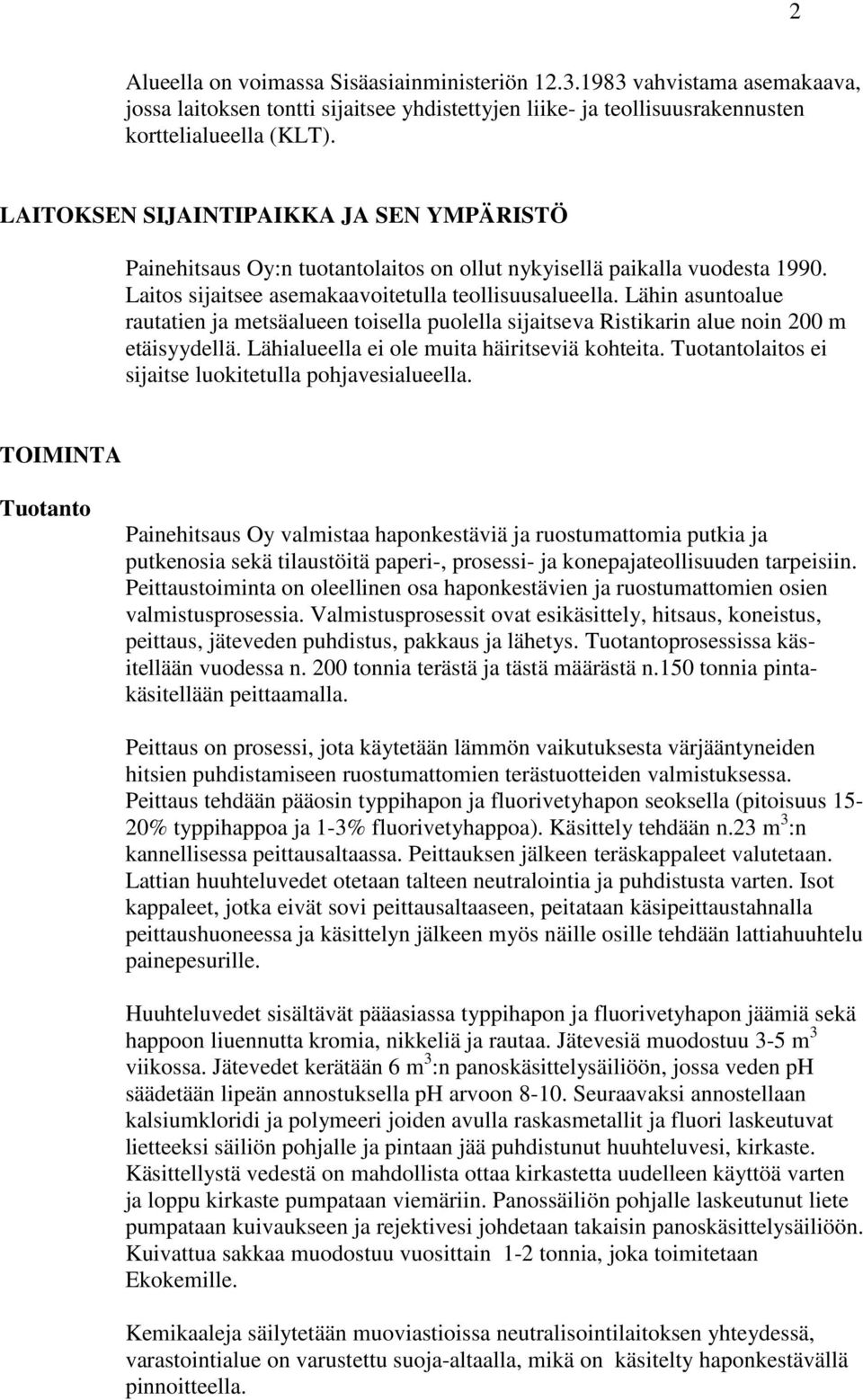 Lähin asuntoalue rautatien ja metsäalueen toisella puolella sijaitseva Ristikarin alue noin 200 m etäisyydellä. Lähialueella ei ole muita häiritseviä kohteita.