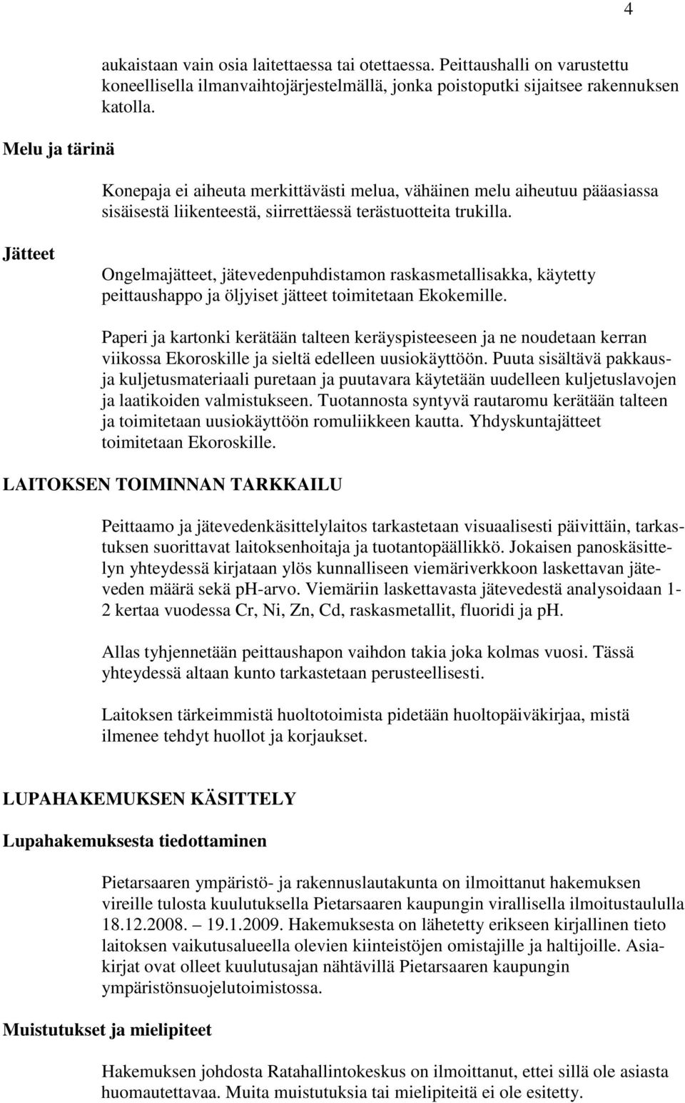 Jätteet Ongelmajätteet, jätevedenpuhdistamon raskasmetallisakka, käytetty peittaushappo ja öljyiset jätteet toimitetaan Ekokemille.