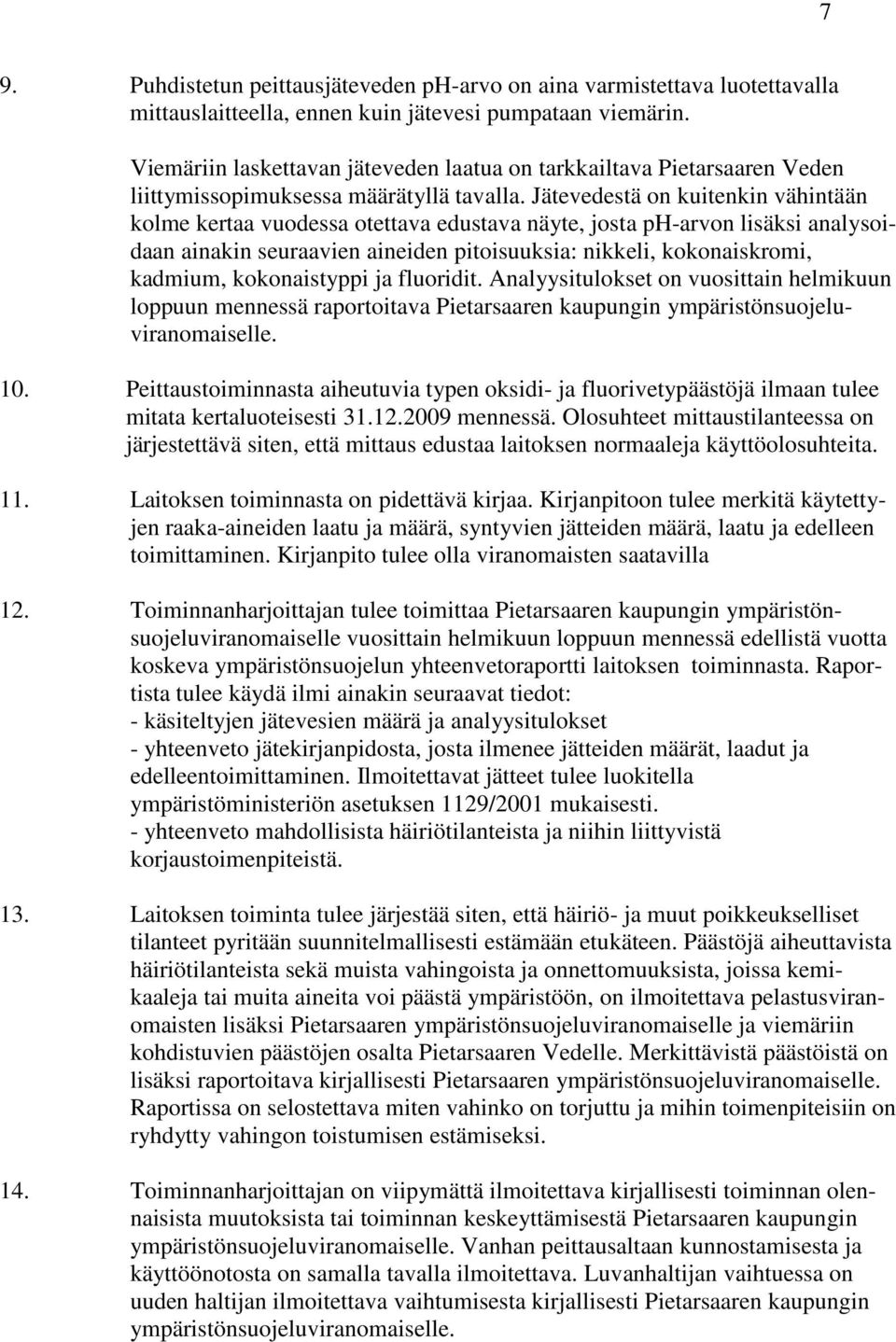 Jätevedestä on kuitenkin vähintään kolme kertaa vuodessa otettava edustava näyte, josta ph-arvon lisäksi analysoidaan ainakin seuraavien aineiden pitoisuuksia: nikkeli, kokonaiskromi, kadmium,