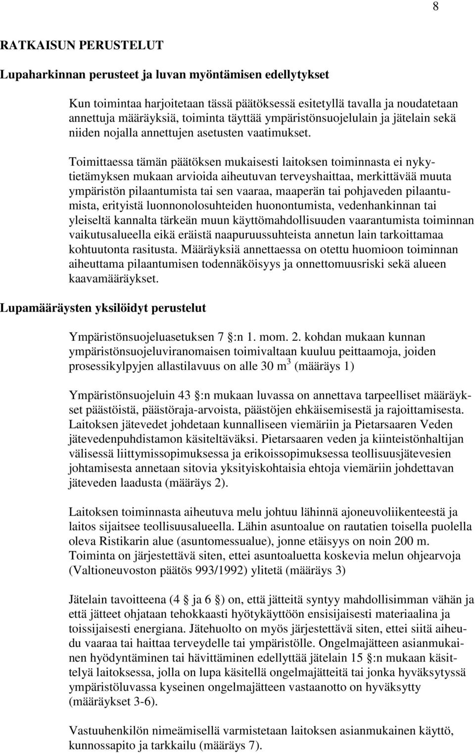 Toimittaessa tämän päätöksen mukaisesti laitoksen toiminnasta ei nykytietämyksen mukaan arvioida aiheutuvan terveyshaittaa, merkittävää muuta ympäristön pilaantumista tai sen vaaraa, maaperän tai