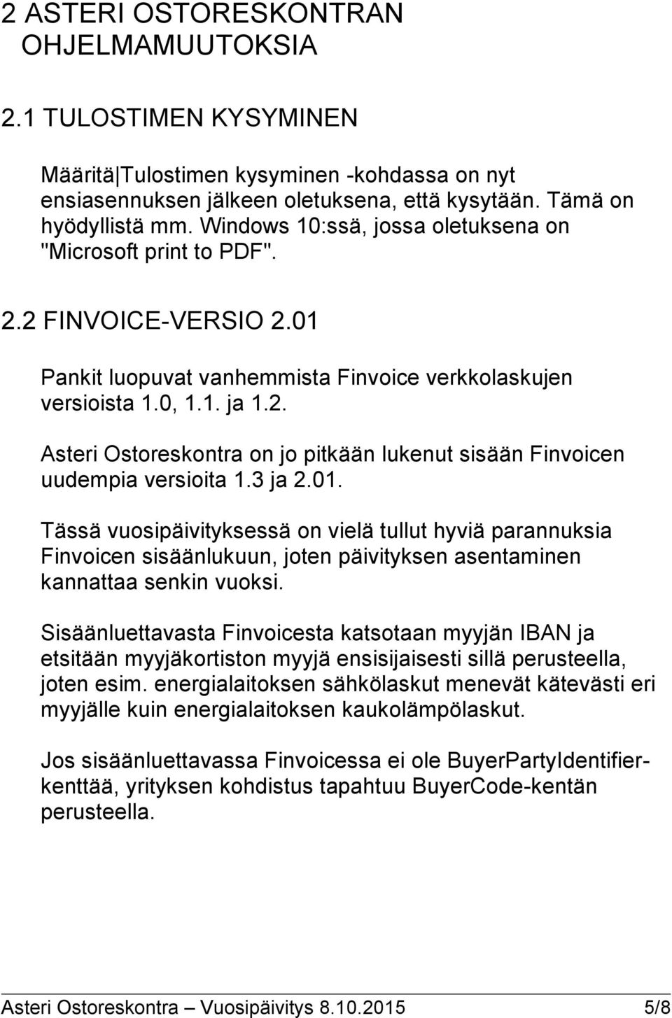 3 ja 2.01. Tässä vuosipäivityksessä on vielä tullut hyviä parannuksia Finvoicen sisäänlukuun, joten päivityksen asentaminen kannattaa senkin vuoksi.