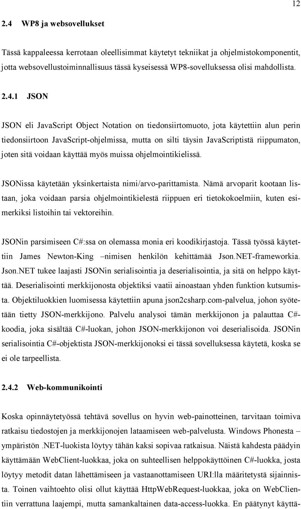 1 JSON JSON eli JavaScript Object Notation on tiedonsiirtomuoto, jota käytettiin alun perin tiedonsiirtoon JavaScript-ohjelmissa, mutta on silti täysin JavaScriptistä riippumaton, joten sitä voidaan