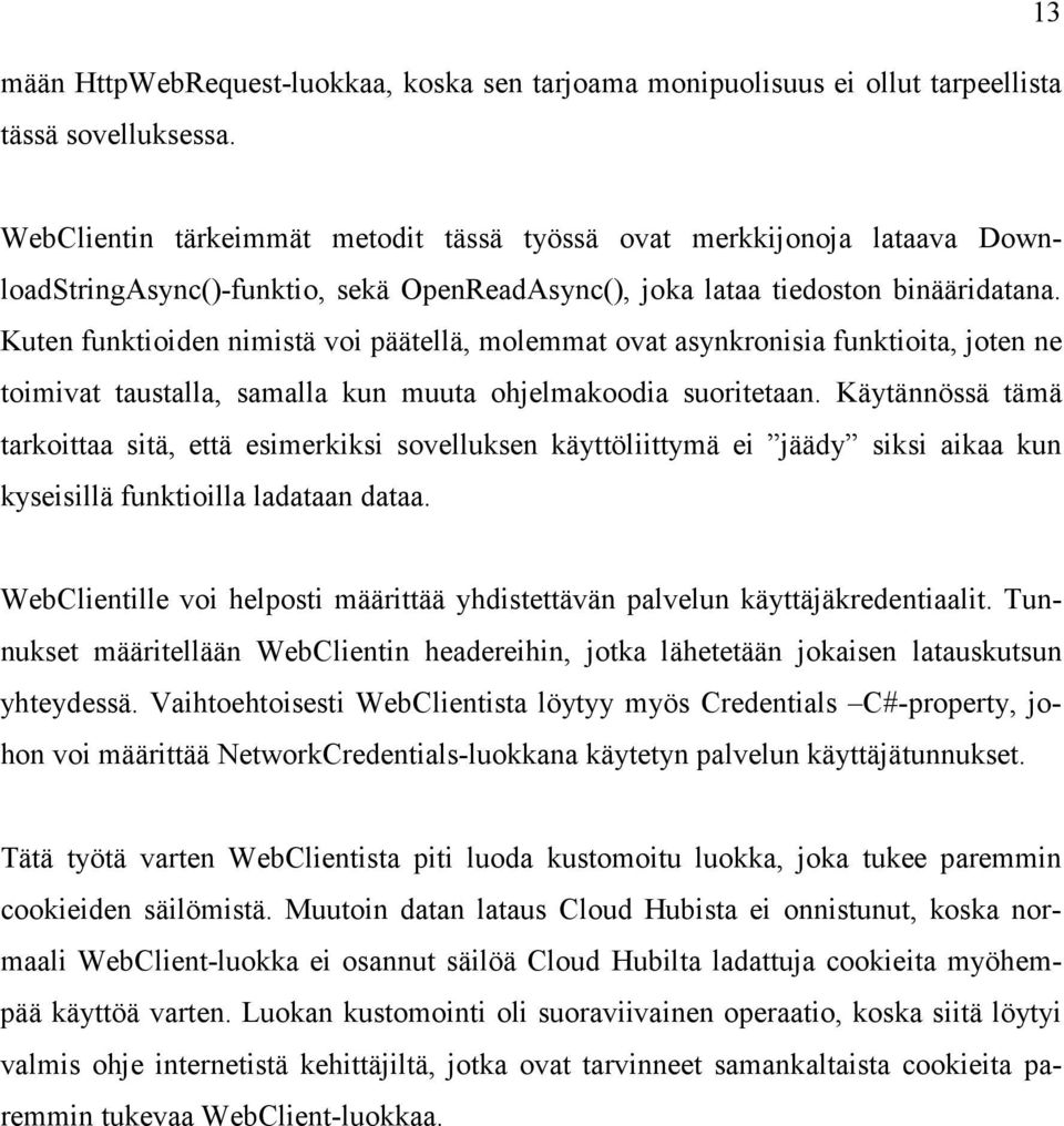 Kuten funktioiden nimistä voi päätellä, molemmat ovat asynkronisia funktioita, joten ne toimivat taustalla, samalla kun muuta ohjelmakoodia suoritetaan.