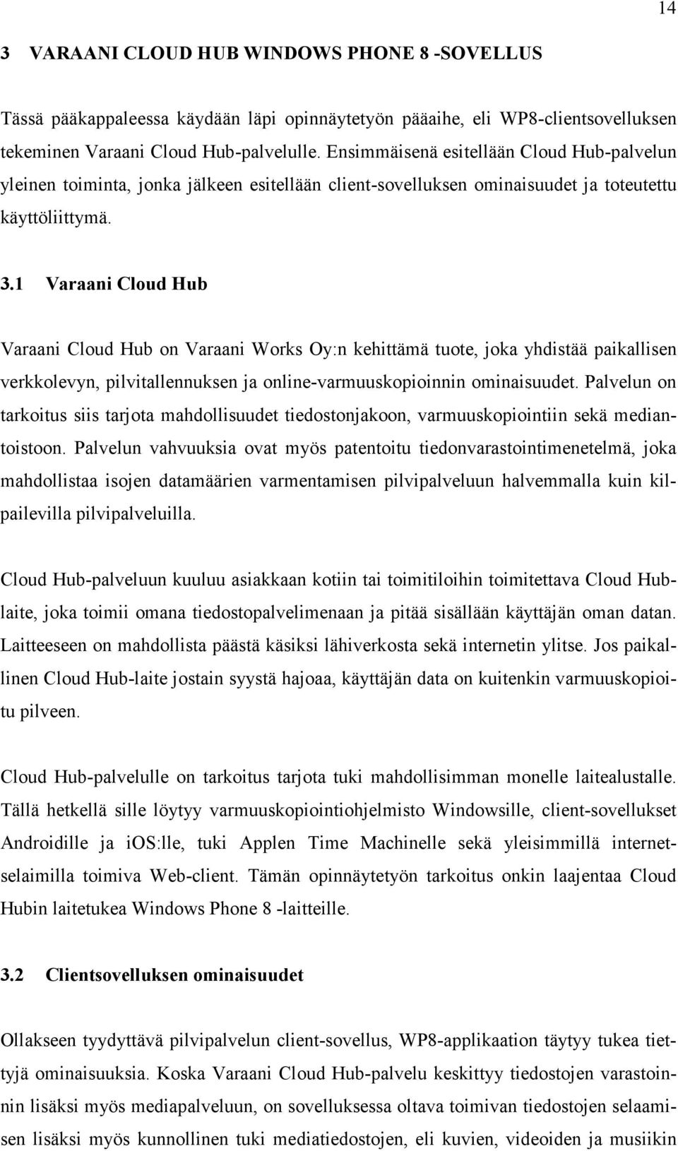 1 Varaani Cloud Hub Varaani Cloud Hub on Varaani Works Oy:n kehittämä tuote, joka yhdistää paikallisen verkkolevyn, pilvitallennuksen ja online-varmuuskopioinnin ominaisuudet.