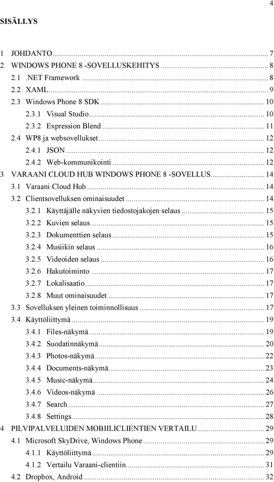 .. 15 3.2.2 Kuvien selaus... 15 3.2.3 Dokumenttien selaus... 15 3.2.4 Musiikin selaus... 16 3.2.5 Videoiden selaus... 16 3.2.6 Hakutoiminto... 17 3.2.7 Lokalisaatio... 17 3.2.8 Muut ominaisuudet.