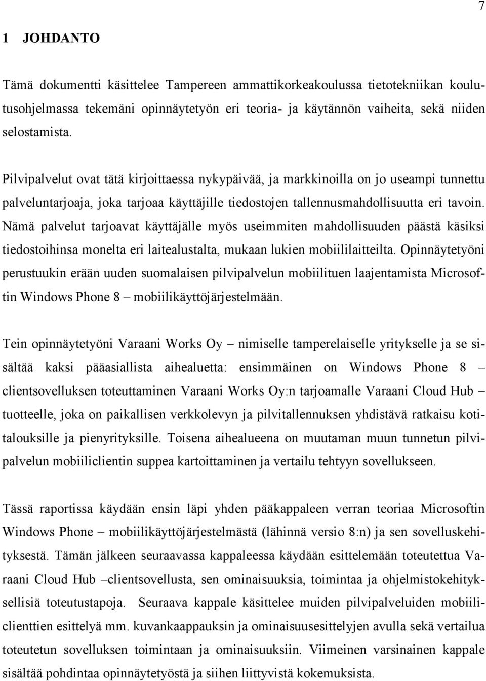 Nämä palvelut tarjoavat käyttäjälle myös useimmiten mahdollisuuden päästä käsiksi tiedostoihinsa monelta eri laitealustalta, mukaan lukien mobiililaitteilta.