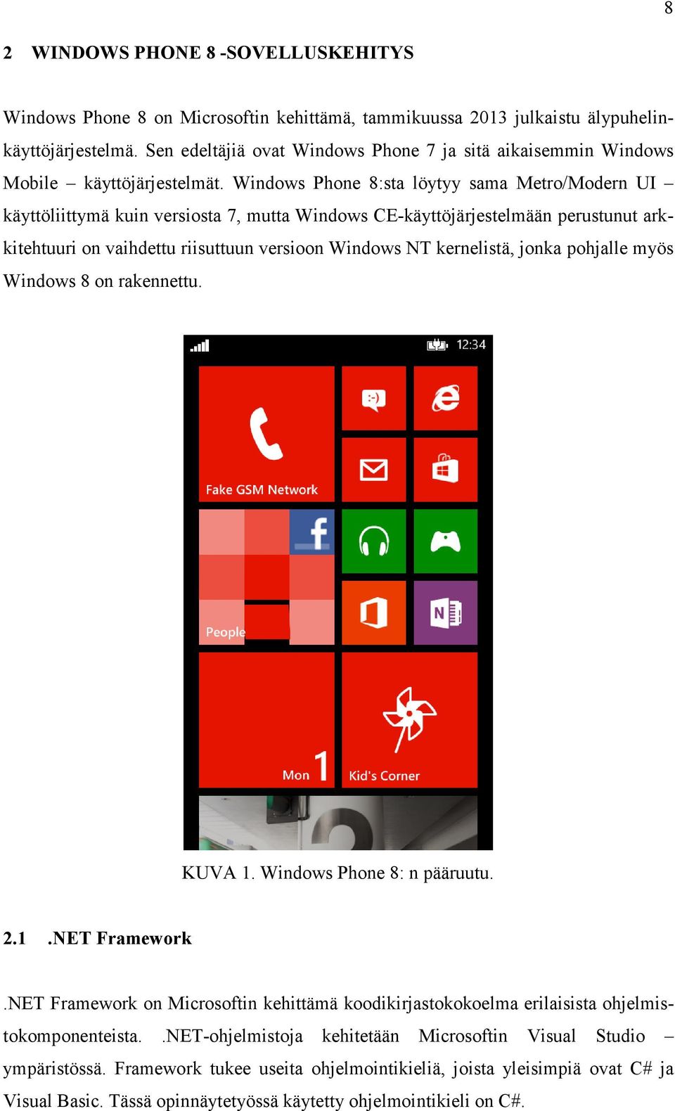 Windows Phone 8:sta löytyy sama Metro/Modern UI käyttöliittymä kuin versiosta 7, mutta Windows CE-käyttöjärjestelmään perustunut arkkitehtuuri on vaihdettu riisuttuun versioon Windows NT kernelistä,