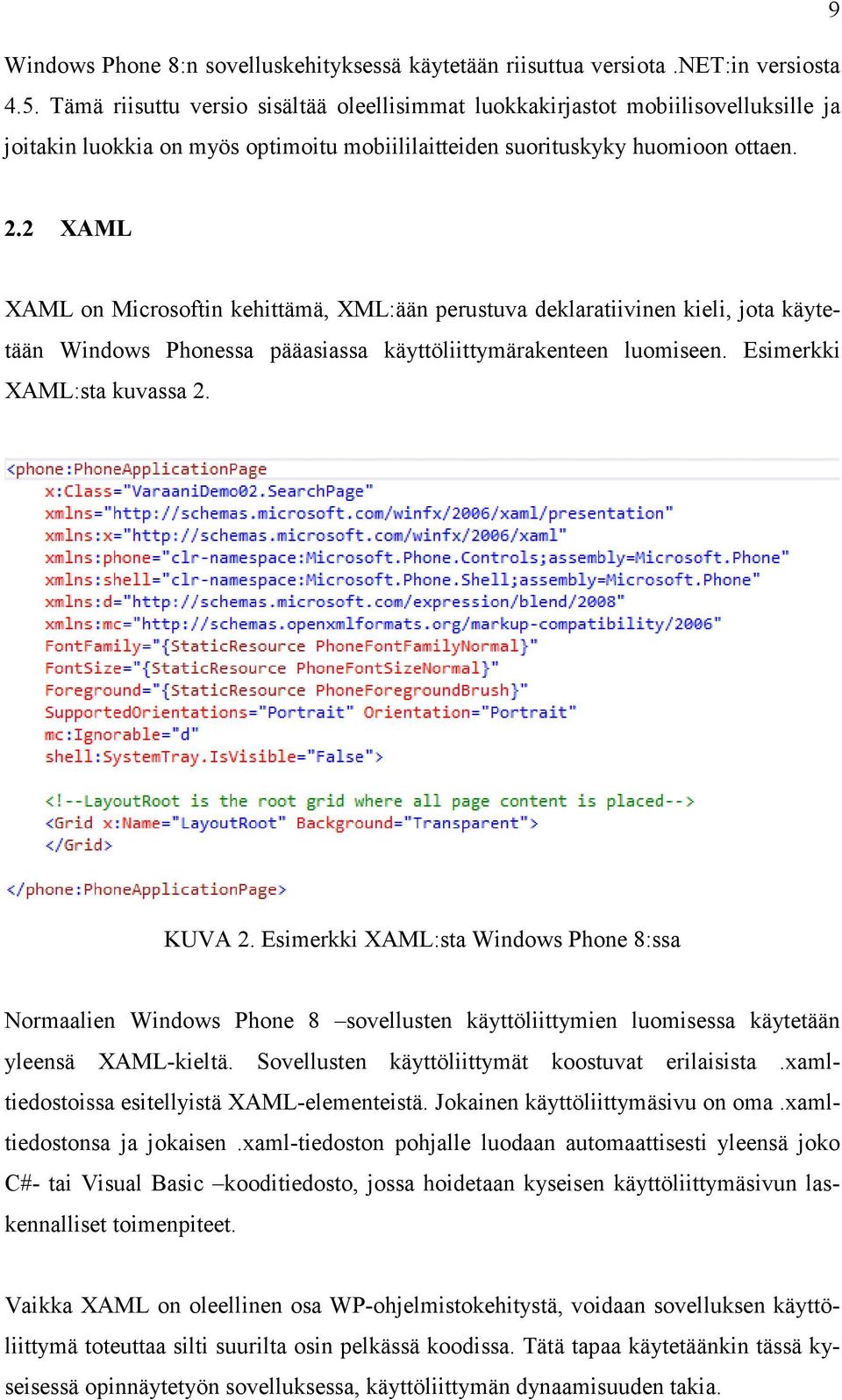 2 XAML XAML on Microsoftin kehittämä, XML:ään perustuva deklaratiivinen kieli, jota käytetään Windows Phonessa pääasiassa käyttöliittymärakenteen luomiseen. Esimerkki XAML:sta kuvassa 2. KUVA 2.