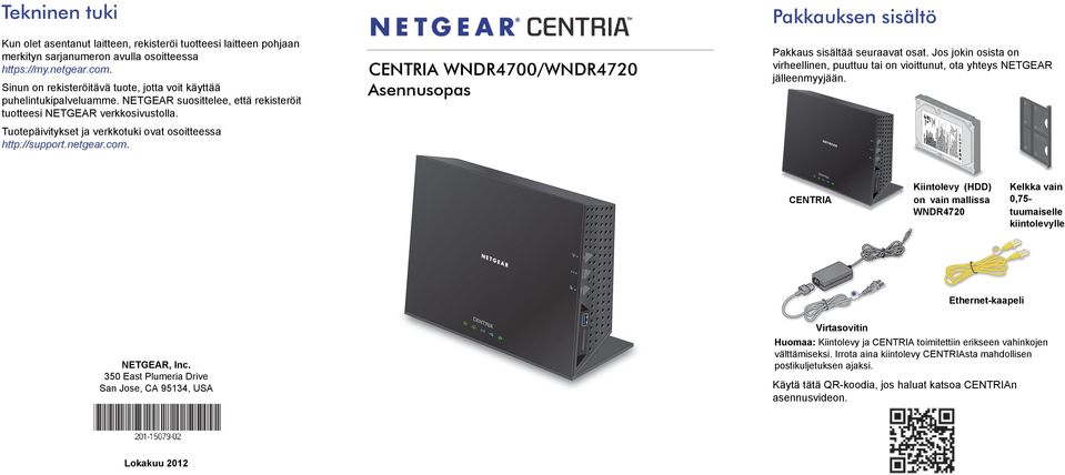 Tuotepäivitykset ja verkkotuki ovat osoitteessa http://support.netgear.com. CENTRIA WNDR4700/WNDR4720 Asennusopas Pakkauksen sisältö Pakkaus sisältää seuraavat osat.