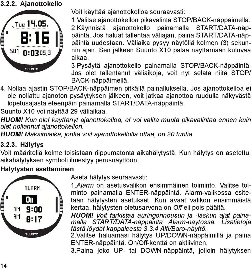 Pysäytä ajanottokello painamalla STOP/BACK-näppäintä. Jos olet tallentanut väliaikoja, voit nyt selata niitä STOP/ BACK-näppäimellä. 4. Nollaa ajastin STOP/BACK-näppäimen pitkällä painalluksella.