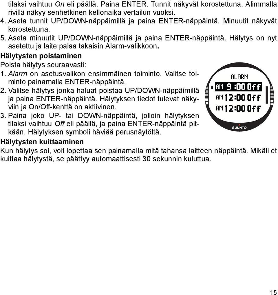 Hälytysten poistaminen Poista hälytys seuraavasti: 1. Alarm on asetusvalikon ensimmäinen toiminto. Valitse toiminto painamalla ENTER-näppäintä. 2.