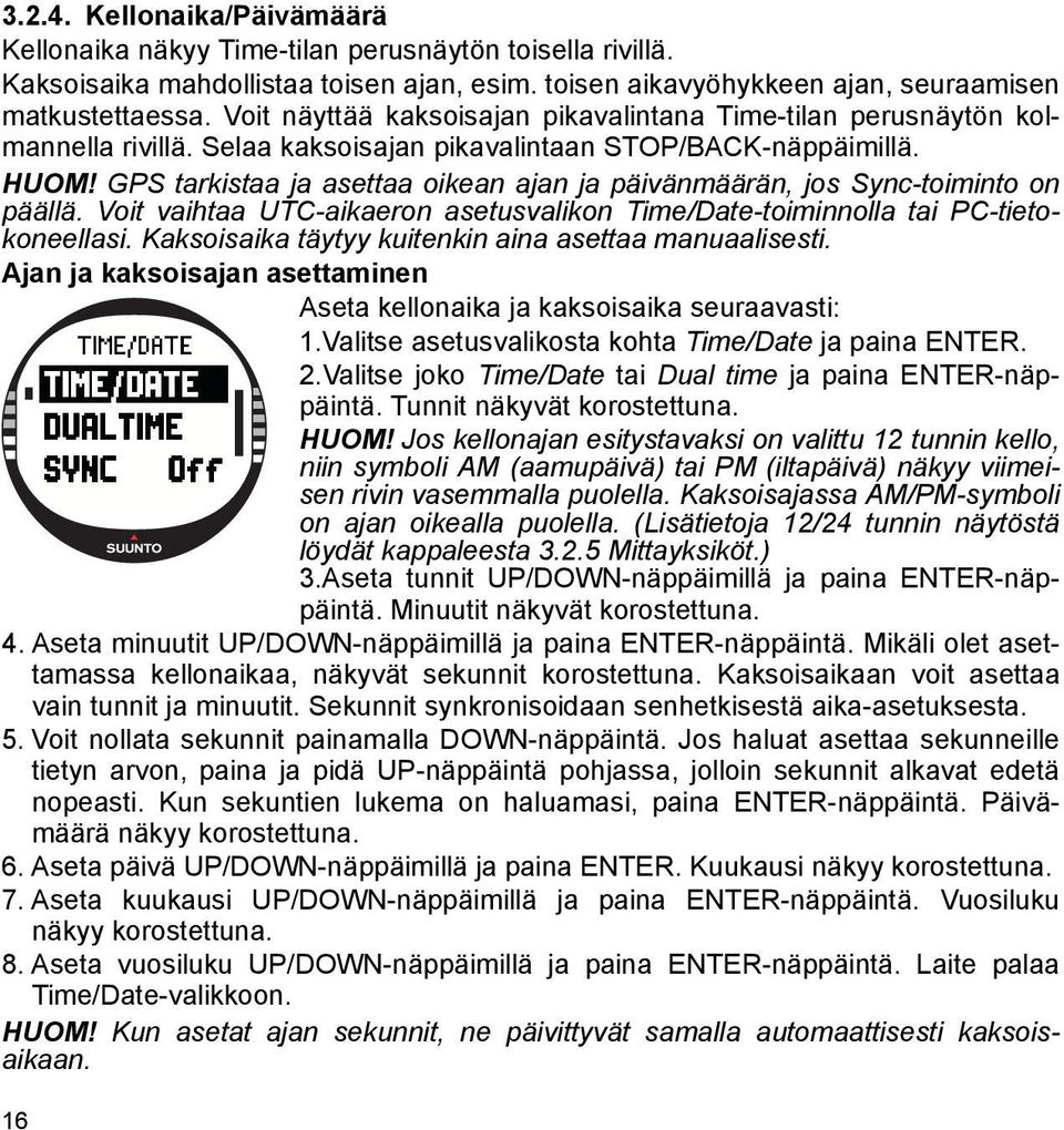 GPS tarkistaa ja asettaa oikean ajan ja päivänmäärän, jos Sync-toiminto on päällä. Voit vaihtaa UTC-aikaeron asetusvalikon Time/Date-toiminnolla tai PC-tietokoneellasi.