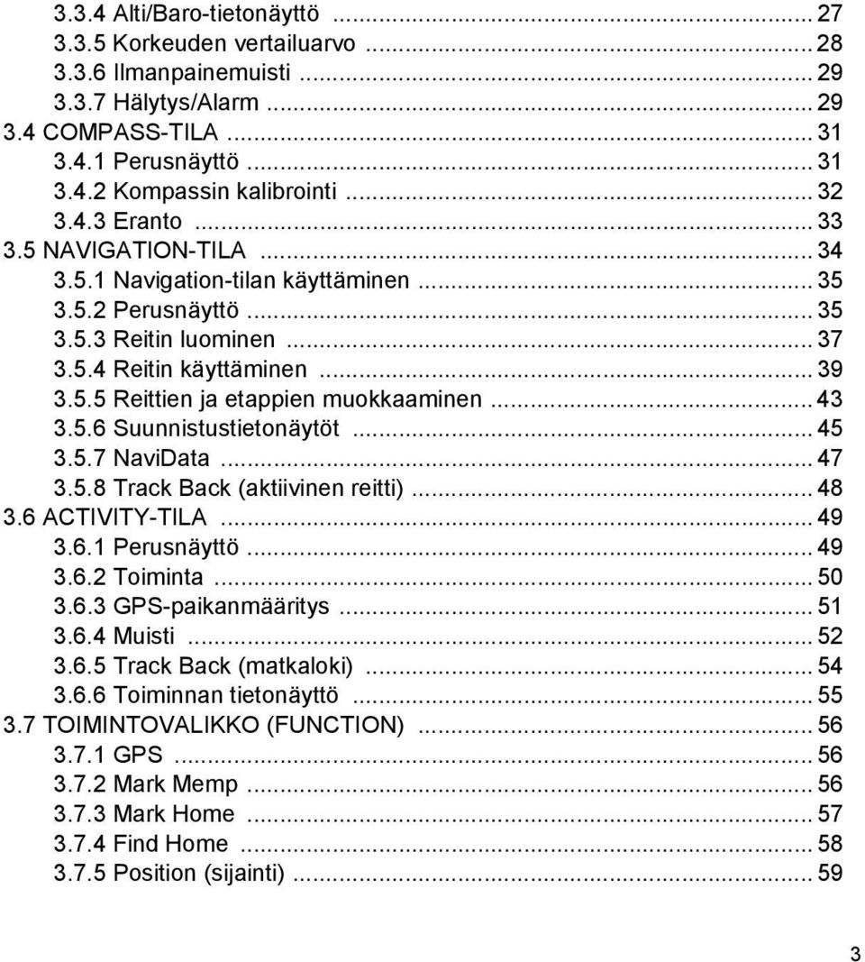 .. 43 3.5.6 Suunnistustietonäytöt... 45 3.5.7 NaviData... 47 3.5.8 Track Back (aktiivinen reitti)... 48 3.6 ACTIVITY-TILA... 49 3.6.1 Perusnäyttö... 49 3.6.2 Toiminta... 50 3.6.3 GPS-paikanmääritys.