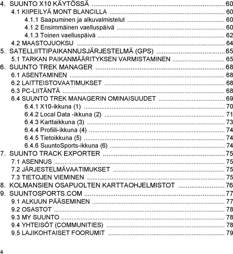 .. 69 6.4.1 X10-ikkuna (1)... 70 6.4.2 Local Data -ikkuna (2)... 71 6.4.3 Karttaikkuna (3)... 73 6.4.4 Profiili-ikkuna (4)... 74 6.4.5 Tietoikkuna (5)... 74 6.4.6 SuuntoSports-ikkuna (6)... 74 7.