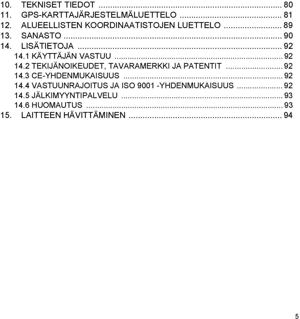 1 KÄYTTÄJÄN VASTUU... 92 14.2 TEKIJÄNOIKEUDET, TAVARAMERKKI JA PATENTIT... 92 14.3 CE-YHDENMUKAISUUS.