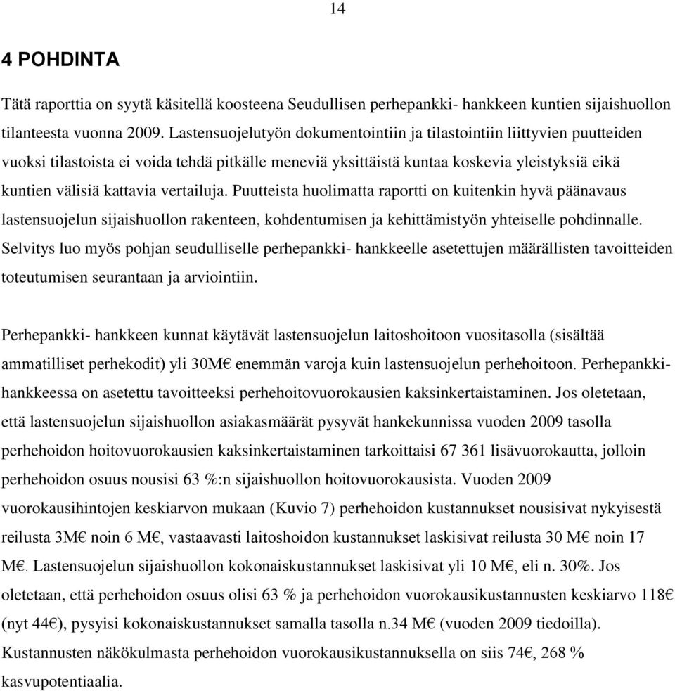 vertailuja. Puutteista huolimatta raportti on kuitenkin hyvä päänavaus lastensuojelun sijaishuollon rakenteen, kohdentumisen ja kehittämistyön yhteiselle pohdinnalle.