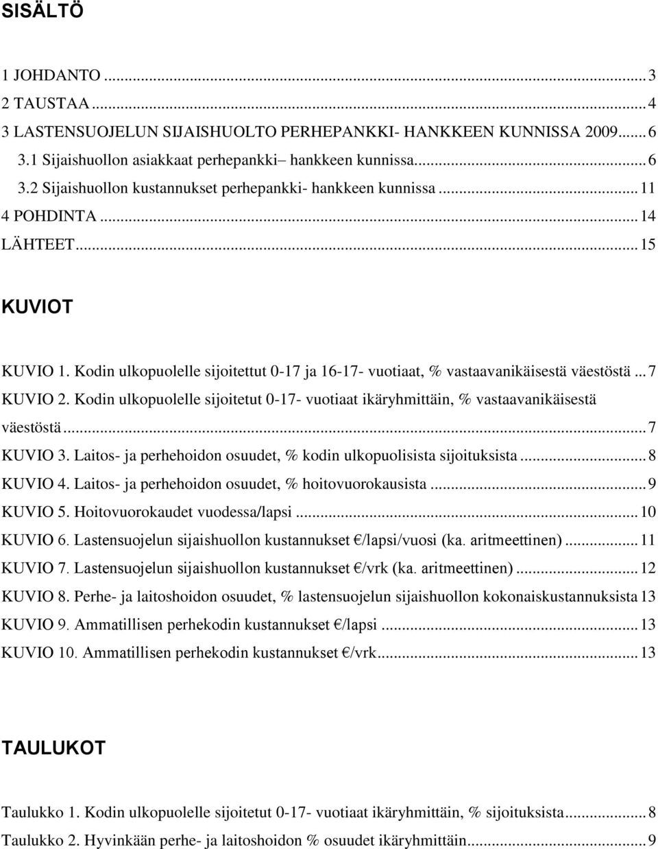 Kodin ulkopuolelle sijoitetut 0-17- vuotiaat ikäryhmittäin, % vastaavanikäisestä väestöstä... 7 KUVIO 3. Laitos- ja perhehoidon osuudet, % kodin ulkopuolisista sijoituksista... 8 KUVIO 4.