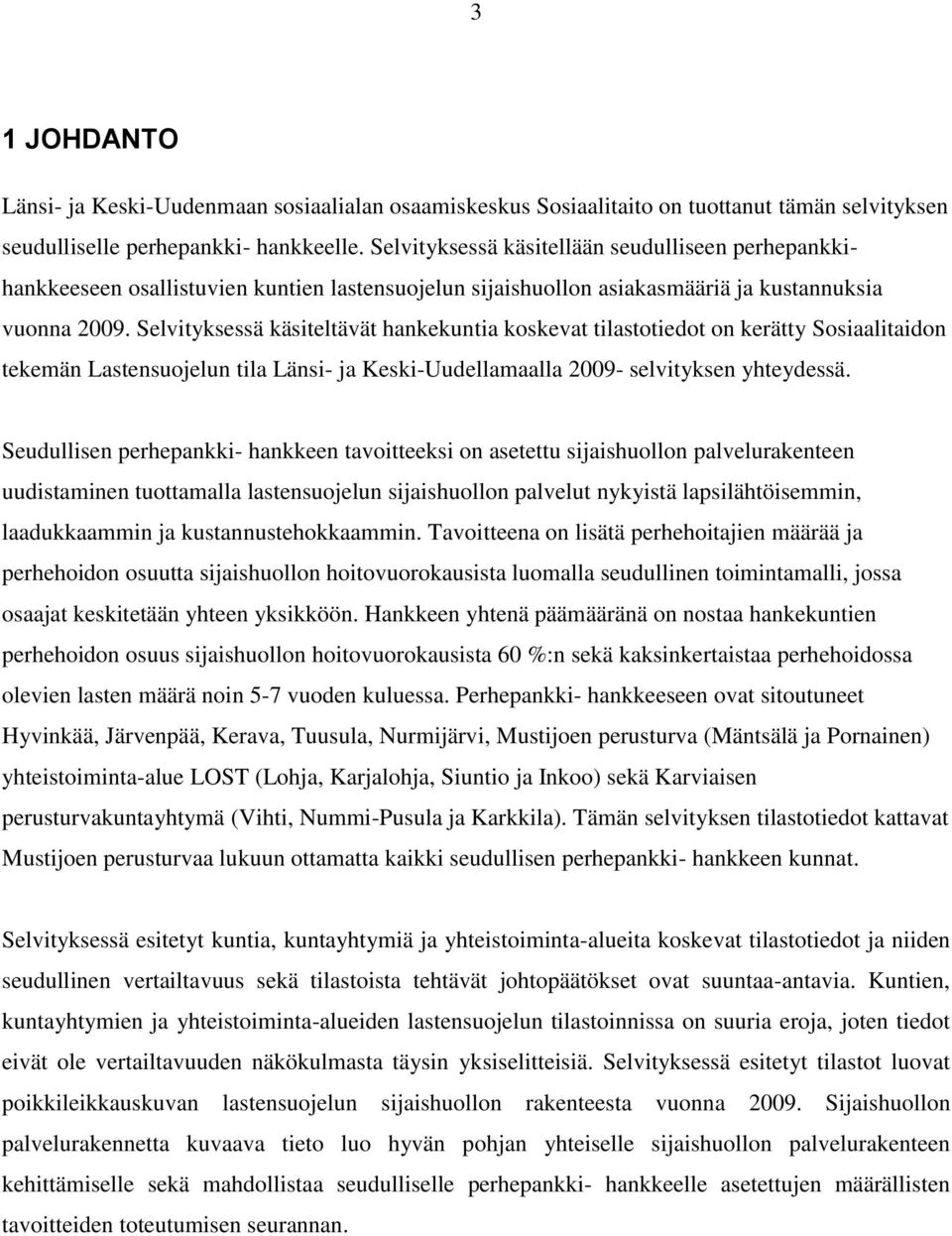 Selvityksessä käsiteltävät hankekuntia koskevat tilastotiedot on kerätty Sosiaalitaidon tekemän Lastensuojelun tila Länsi- ja Keski-Uudellamaalla 2009- selvityksen yhteydessä.