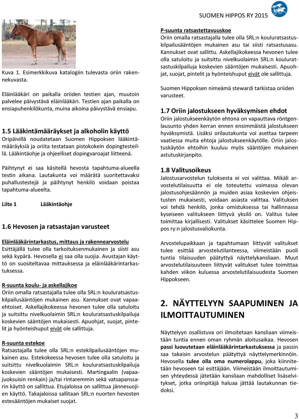 5 Lääkintämääräykset ja alkoholin käyttö Oripäivillä noudatetaan Suomen Hippoksen lääkintämääräyksiä ja oriita testataan pistokokein dopingtesteillä.