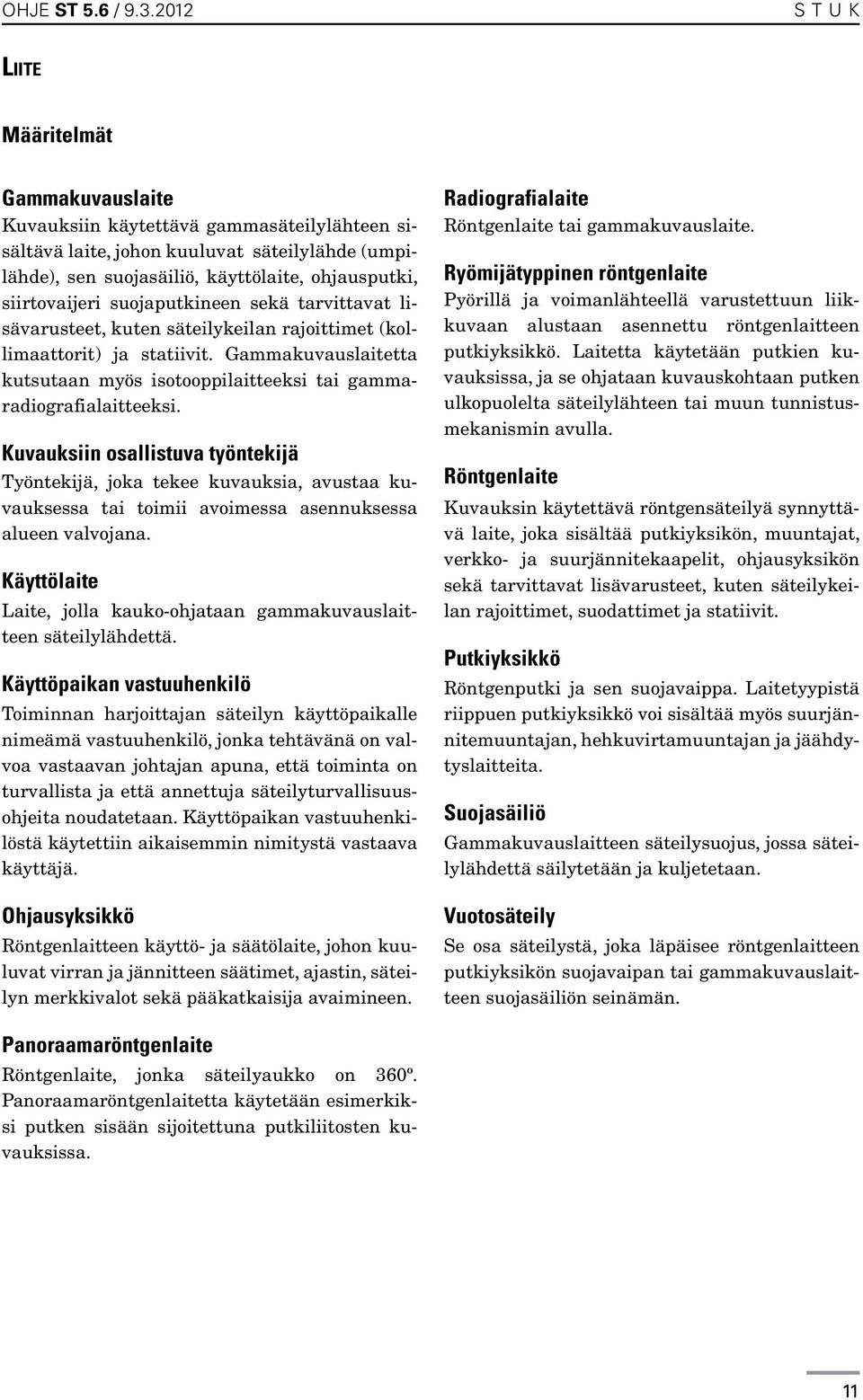siirtovaijeri suojaputkineen sekä tarvittavat lisävarusteet, kuten säteilykeilan rajoittimet (kollimaattorit) ja statiivit.