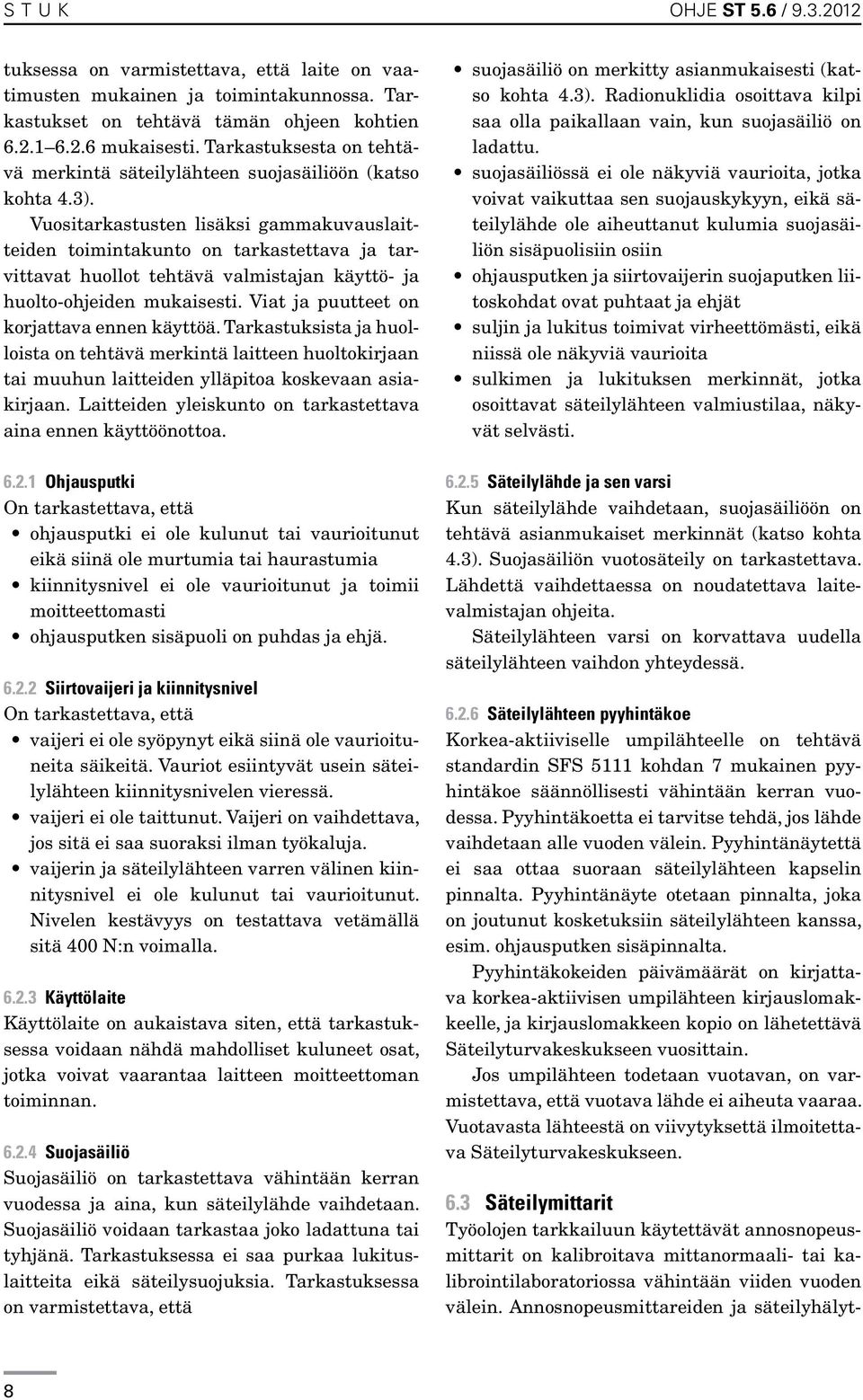 Vuositarkastusten lisäksi gammakuvauslaitteiden toimintakunto on tarkastettava ja tarvittavat huollot tehtävä valmistajan käyttö- ja huolto-ohjeiden mukaisesti.