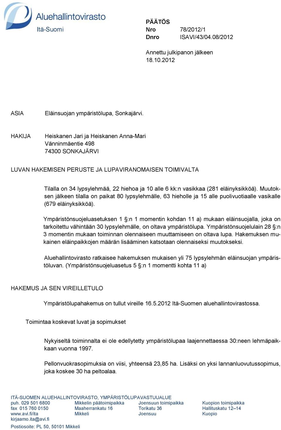 (281 eläinyksikköä). Muutoksen jälkeen tilalla on paikat 80 lypsylehmälle, 63 hieholle ja 15 alle puolivuotiaalle vasikalle (679 eläinyksikköä).