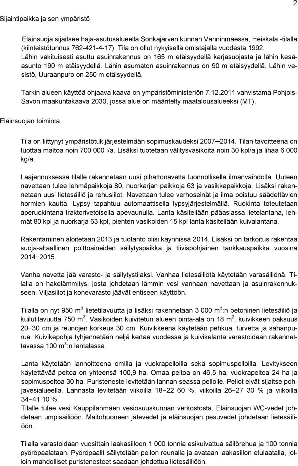 Lähin asumaton asuinrakennus on 90 m etäisyydellä. Lähin vesistö, Uuraanpuro on 250 m etäisyydellä. Tarkin alueen käyttöä ohjaava kaava on ympäristöministeriön 7.12.