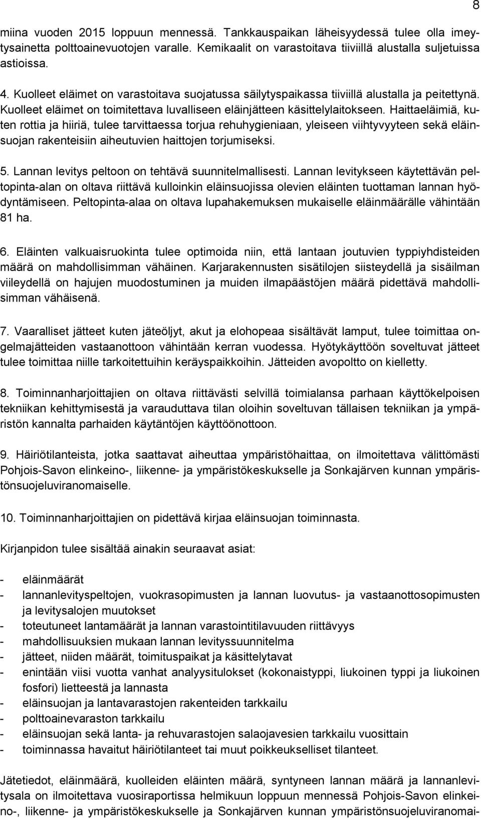 Haittaeläimiä, kuten rottia ja hiiriä, tulee tarvittaessa torjua rehuhygieniaan, yleiseen viihtyvyyteen sekä eläinsuojan rakenteisiin aiheutuvien haittojen torjumiseksi. 5.